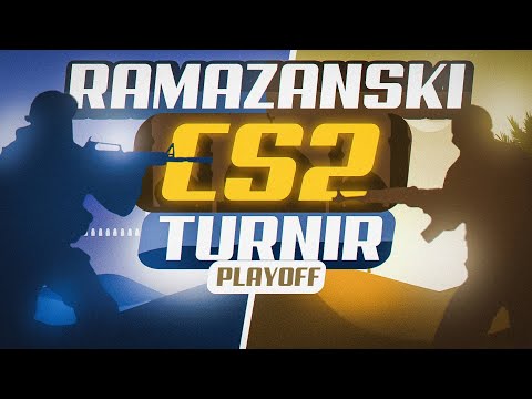 RAMAZANSKI CS2 TURNIR - PLAYOFF - DAN 2