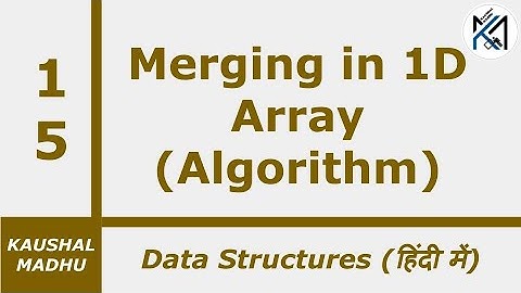Merging in 1D Array (Algorithm) [Hindi] | Kaushal Madhu