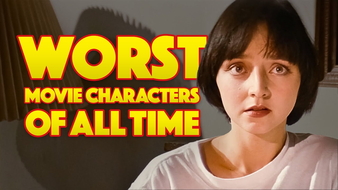 Worst Movie Characters Of All Time YouTube Worst Movie Characters Of All Time YouTube