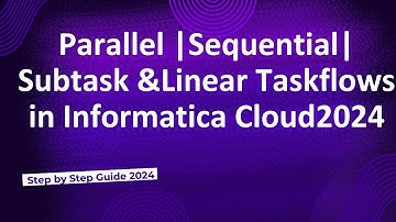 52.Parallel| Sequential| Subtask |Linear Task flows in Informatica Cloud 2024
