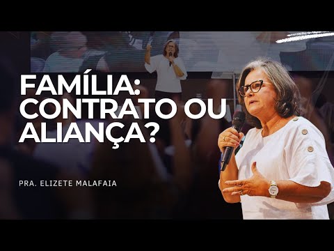 FAMÍLIA: CONTRATO OU ALIANÇA? - Pra. Elizete Malafaia