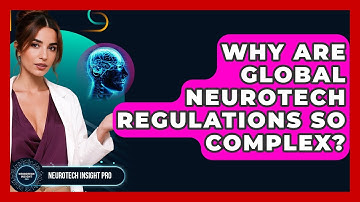 Why Are Global Neurotech Regulations So Complex? - Neurotech Insight Pro
