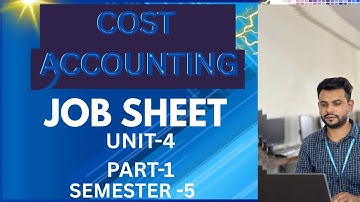 JOB SHEET || UNIT OR OUTPUT COSTING ||  UNIT-4 || PART-1| COST ACCOUNTING || SEMESTER-5 ||