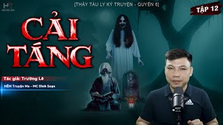 [Tập 12] Truyện Ma: CẢI TÁNG | Quỷ Nhập Tràng - Thầy Tàu Ly Kỳ Truyện TG Trường Lê MC Đình Soạn Kể