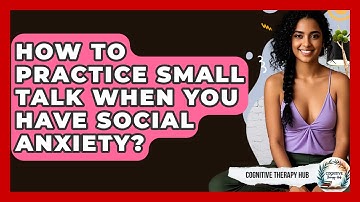 How To Practice Small Talk When You Have Social Anxiety? - Cognitive Therapy Hub