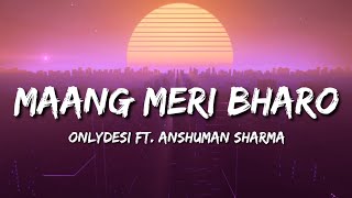 Maang Meri Bharo (Lyrics) - OnlyDesi Ft. Anshuman Sharma