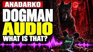 Anadarko Dogman Audio | What Was Outside Their Farmhouse?