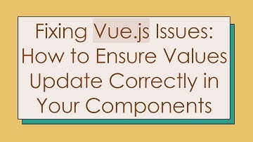 Fixing Vue.js Issues: How to Ensure Values Update Correctly in Your Components