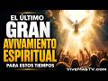 El Último Gran Avivamiento Espiritual 🔥 Para Estos Tiempos