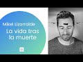 Mikel Lizarralde. La vida tras la muerte. (Por Africa Baeta)