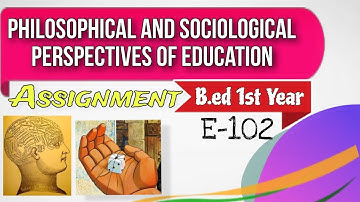 B.ed 1st year|| Assignment||philosophical and sociological perspectives of education|| E-102||