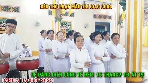 ĐỀN THỜ PHẬT MẪU TRÍ GIÁC CUNG TANG LỄ CỮU TRƯỞNG BAN NHÀ THUYỀN. LÂM VĂN CHÂU ĐÊM 15.10 ẤT TỴ.