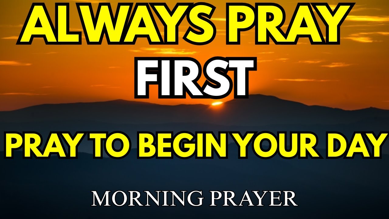 ALWAYS PRAY FIRST BEFORE YOU START YOUR DAY | Morning Prayer ...