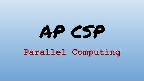 AP CS Principles Exam Review - Parallel Computing