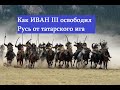 Как Иван III освободил Русь от татарского ига  Иван III самый хитрый царь Руси
