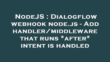 NodeJS : Dialogflow webhook node.js - Add handler/middleware that runs *after* intent is handled