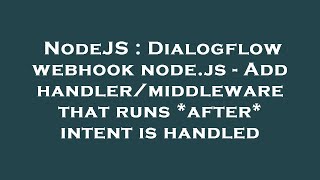 NodeJS : Dialogflow webhook node.js - Add handler/middleware that runs *after* intent is handled