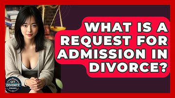 What Is A Request For Admission In Divorce? - Get Divorce Answers