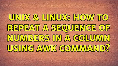 Unix & Linux: How to repeat a sequence of numbers in a column using awk command? (3 Solutions!!)