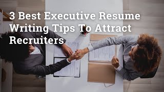 3 Best Executive Resume Writing Tips To Attract Recruiters