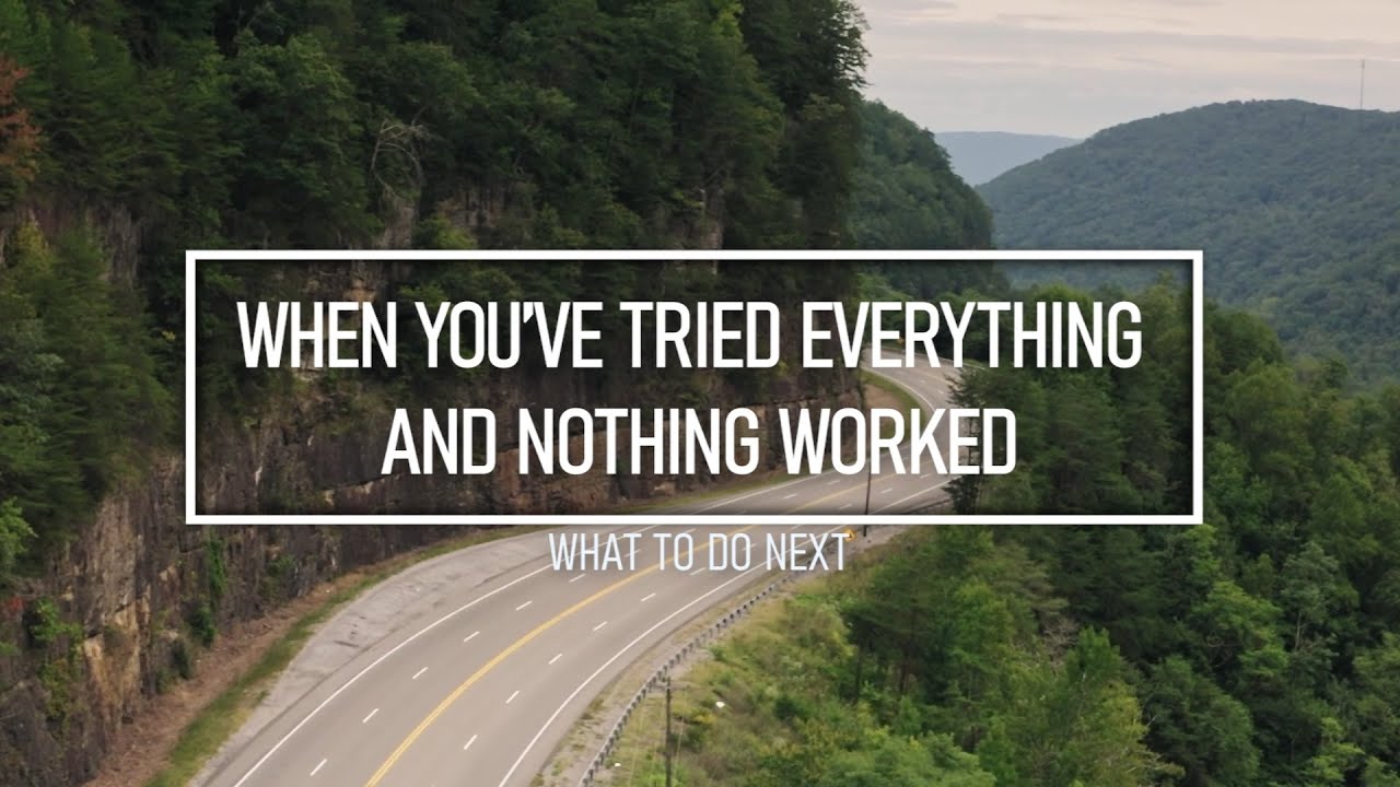 When You've Tried Everything and Nothing Worked - What to Do Next ...