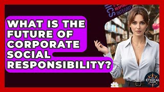 What Is The Future Of Corporate Social Responsibility? - The Ethical Compass