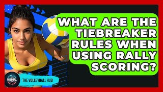 What Are The Tiebreaker Rules When Using Rally Scoring - The Volleyball Hub