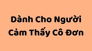 Dành Cho Người Cảm Thấy Cô Đơn - Tri Kỷ Cảm Xúc Web5ngay