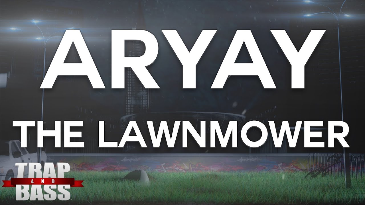 best trap music videos ARYAY - The Lawnmower