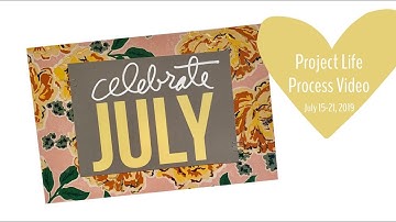 Project Life Process Video // July 15 - 21, 2019