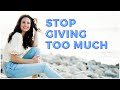 Do You Give Too Much? (Stop Over Giving in Relationships!)