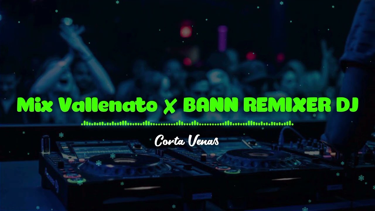 Mix Vallenato ✘ Corta Venas ÉXITOS ✘ BANN REMIXER DJ