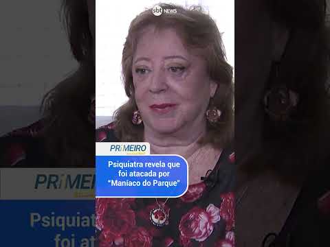 Psiquiatra revela que foi atacada por “Maníaco do Parque” na prisão
