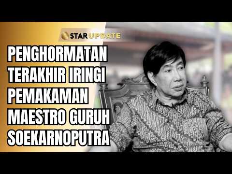 GURUH SOEKARNOPUTRA LAID TO REST, FAMILY ACCOMPANIES FINAL PROCESSION | STAR UPDATE