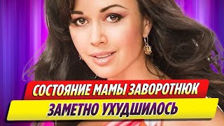 Состояние мамы Анастасии Заворотнюк заметно ухудшилось