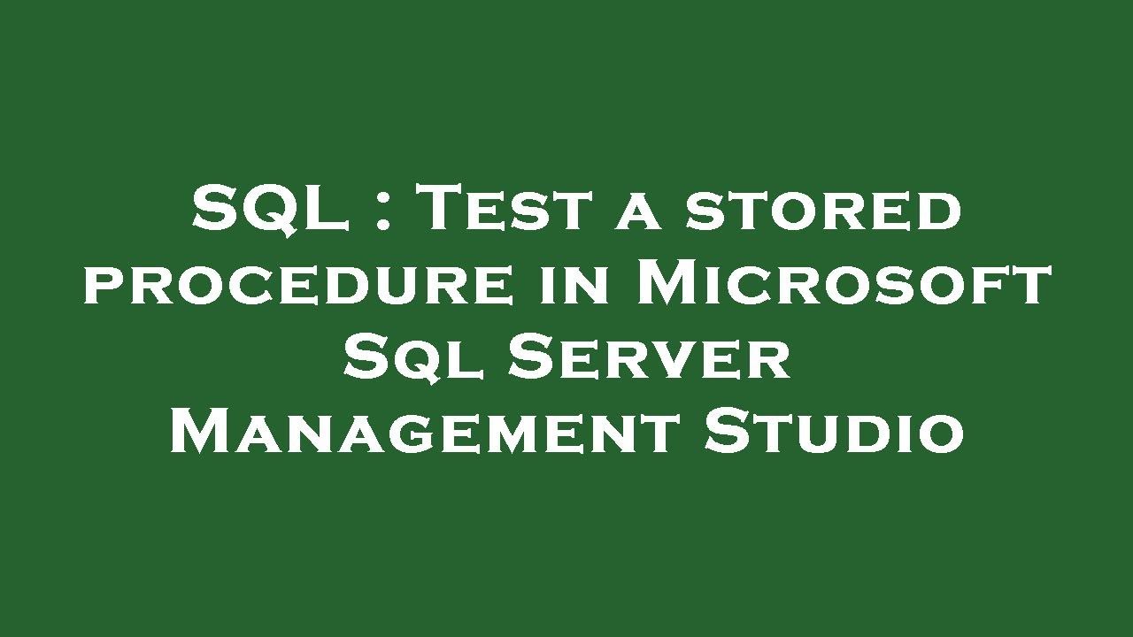 SQL : Test a stored procedure in Microsoft Sql Server Management Studio ...