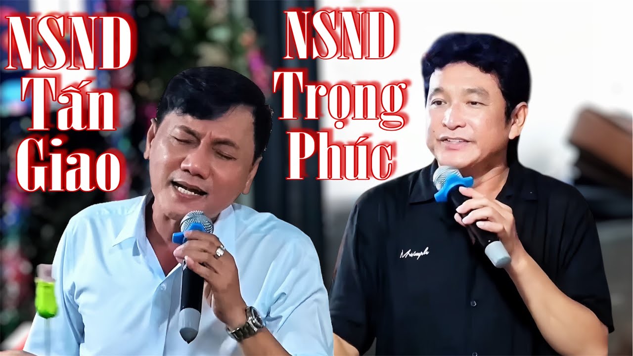 Đúng Là Nghệ Sĩ Nhân Dân Có Khác - NSND Tấn Giao Và NSND Trọng Phúc Với Giọng Hát Quá Ngọt Ngào