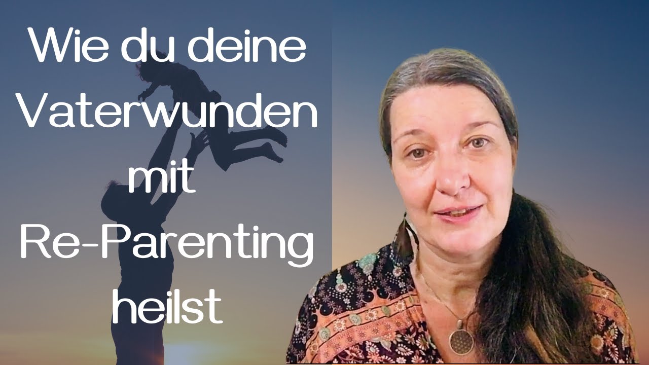 Wie du deine Vaterwunden mit Re-Parenting heilst