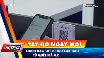 Cảnh báo chiêu trò lừa đảo từ quét mã QR| Cần Thơ TV