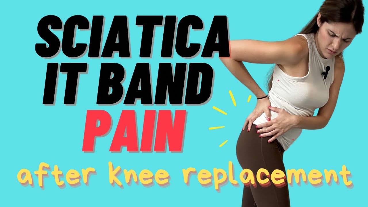 Stretches & Exercises To Help IT Band & Sciatica Pain After Total Knee ...