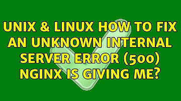 Unix & Linux: How to fix an unknown internal server error (500) Nginx is giving me? (3 Solutions!!)