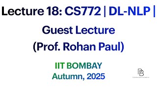 Lecture 18 | CS772 Deep Learning for NLP | Guest Lecture (Prof. Rohan Paul) | IIT Bombay | 2025