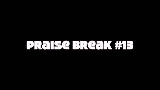 Praise Break #13