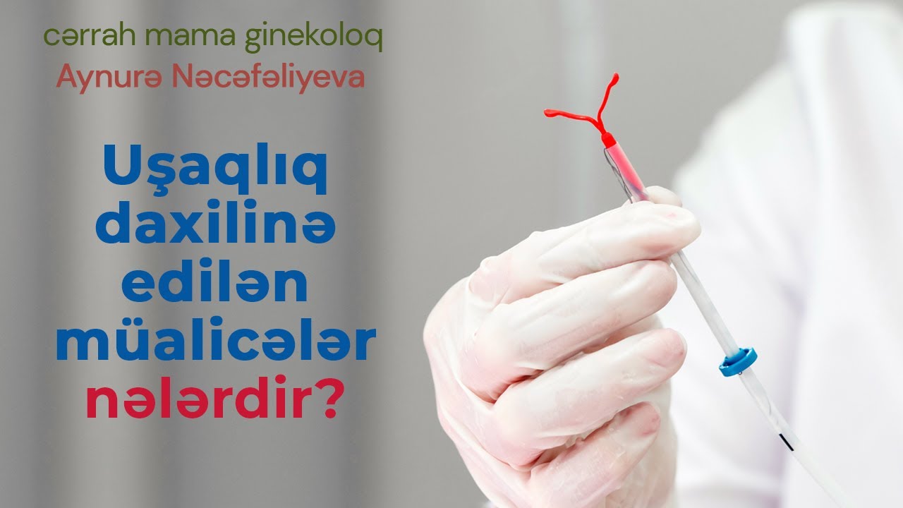 Uşaqlıq daxilinə edilən müalicələr nələrdir? - cərrah mama-ginekoloq uzman dr. Aynurə Nəcəfəliyeva