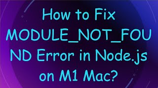 How to Fix MODULE_NOT_FOUND Error in Node.js on M1 Mac?