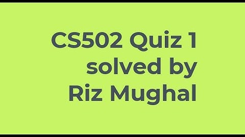 CS502 Quiz 1 Solved by Riz Mughal Fall2021