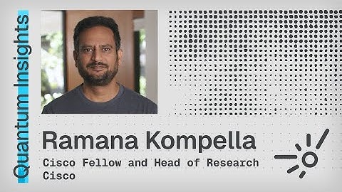Quantum Insights: Ramana Kompella - Securing the future with Cisco Quantum Labs