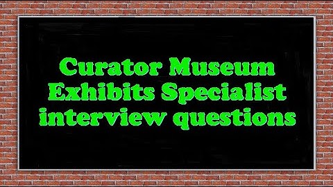 Curator Museum Exhibits Specialist interview questions