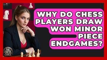 Why Do Chess Players Draw Won Minor Piece Endgames? - The Chess Codex