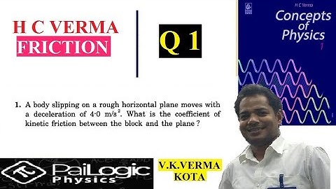 HC VERMA | FRICTION | chapter 6 | Q 1. A body slipping on a rough horizontal plane moves with a dece
